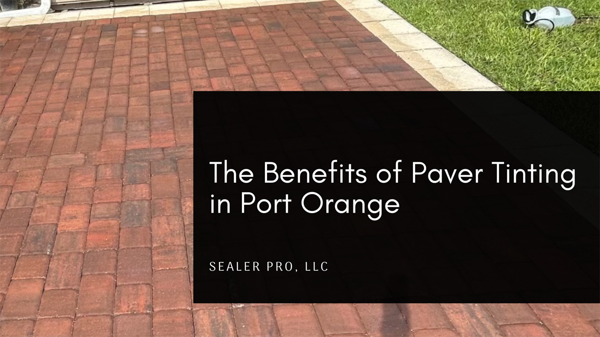 The Benefits of Paver Tinting in Port Orange