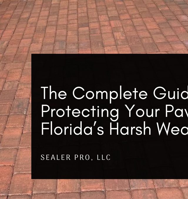 The Complete Guide to Protecting Your Pavers from Florida’s Harsh Weather