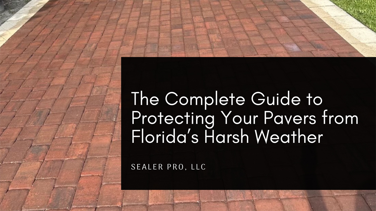 The Complete Guide to Protecting Your Pavers from Florida’s Harsh Weather