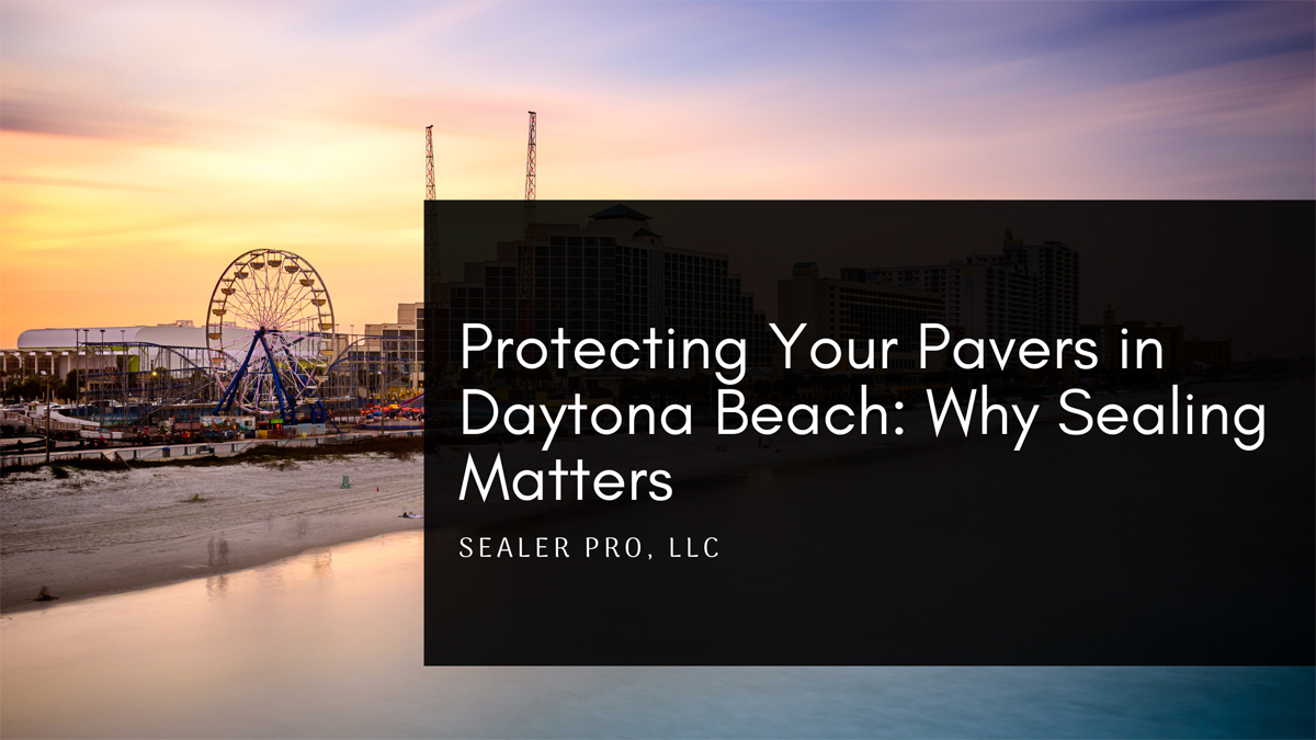 Protecting Your Pavers in Daytona Beach Why Sealing Matters