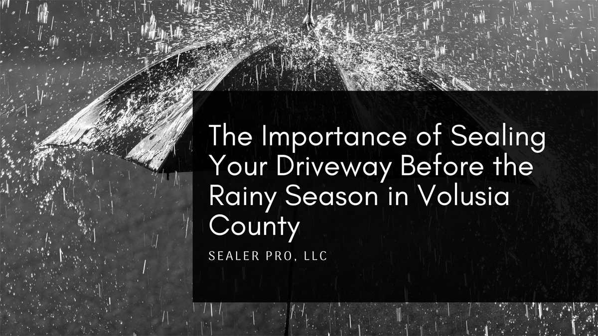 The Importance of Sealing Your Driveway Before the Rainy Season in Volusia County